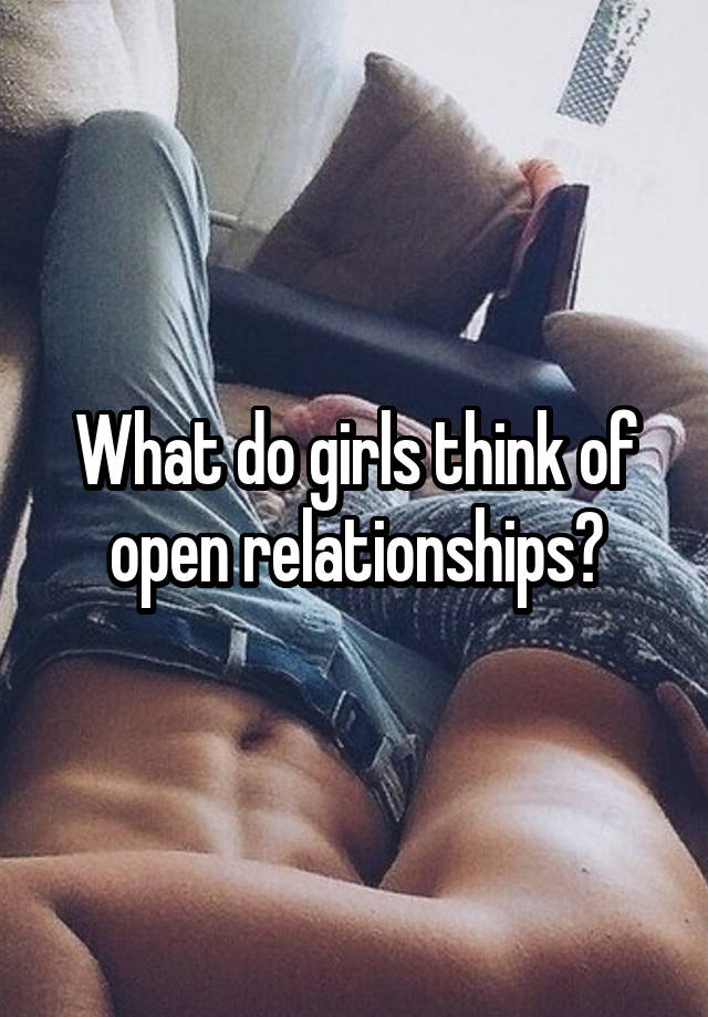 What do girls think of open relationships?