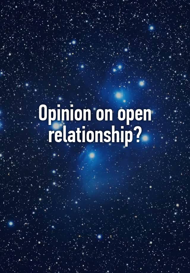 Opinion on open relationship?
