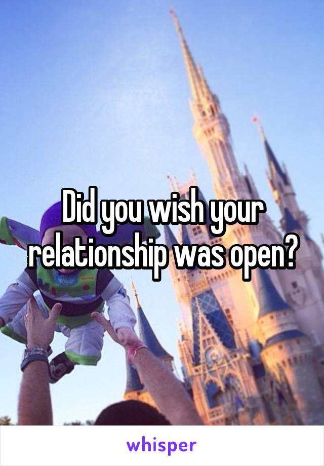 Did you wish your relationship was open?