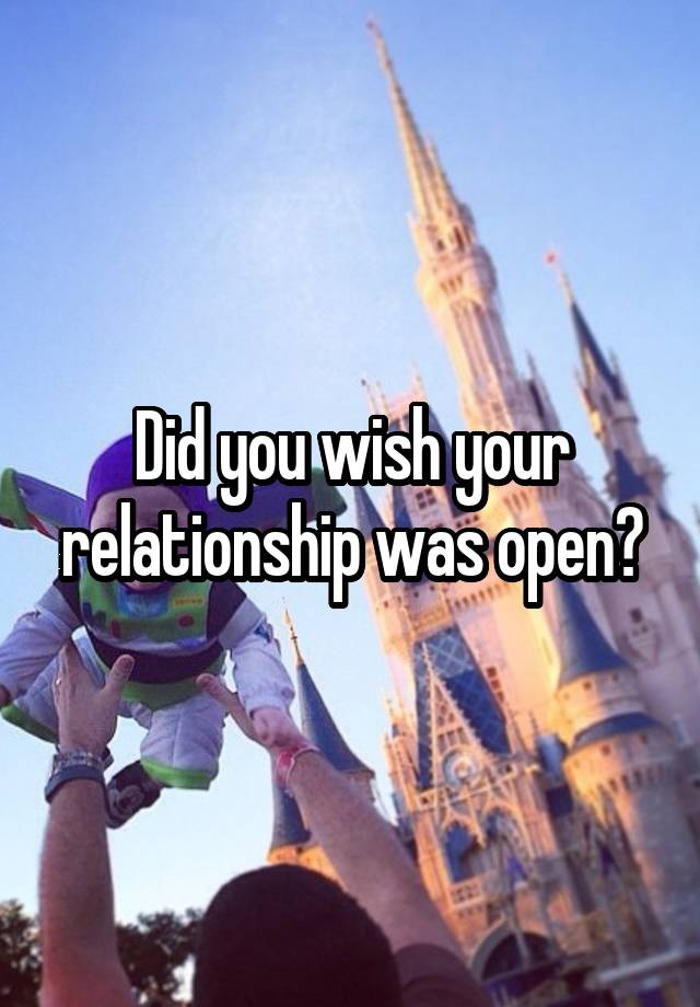 Did you wish your relationship was open?