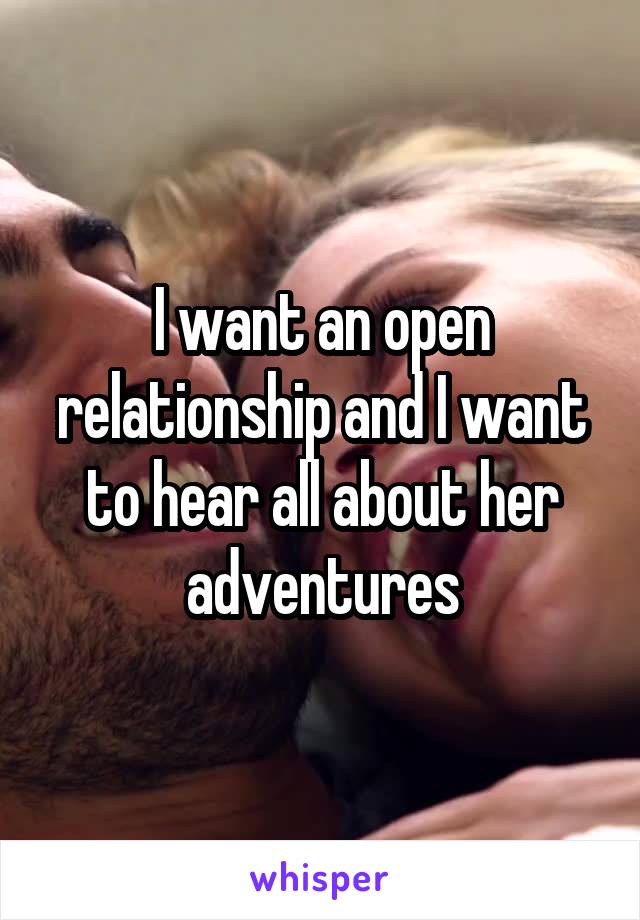 I want an open relationship and I want to hear all about her adventures