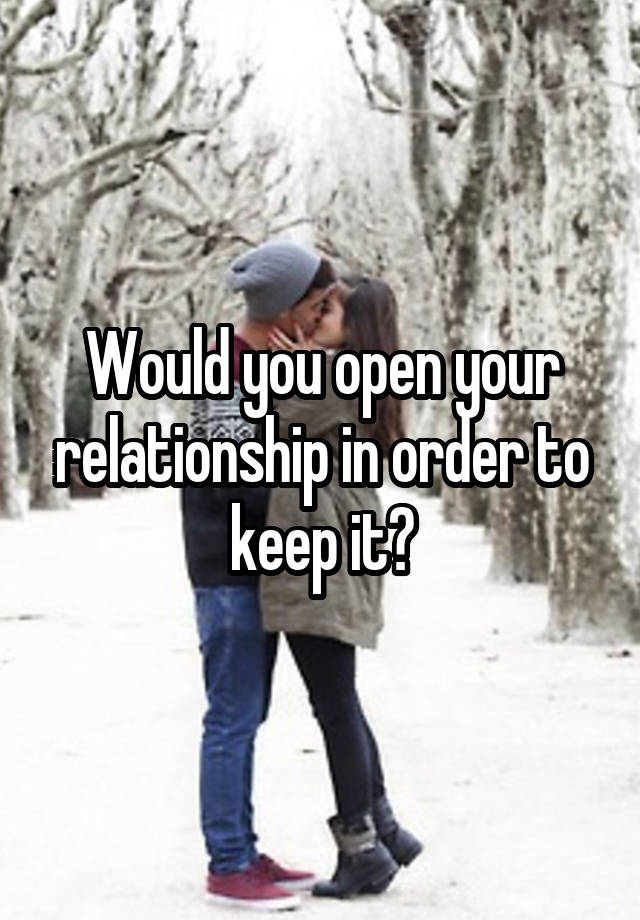 Would you open your relationship in order to keep it?