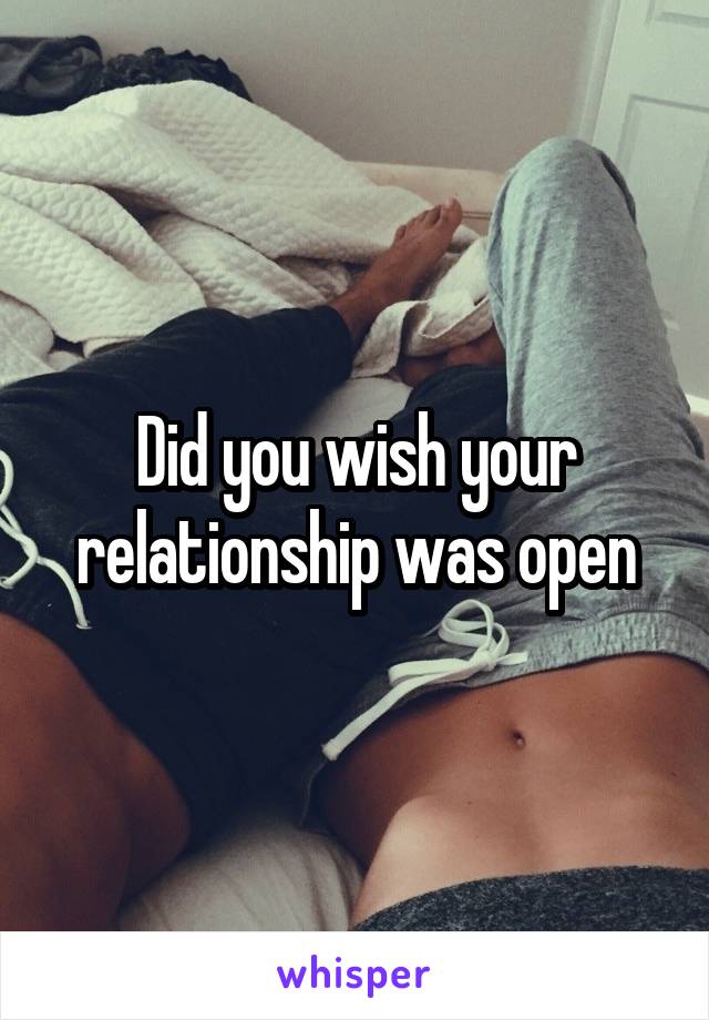 Did you wish your relationship was open