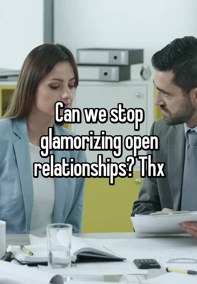 Can we stop glamorizing open relationships? Thx