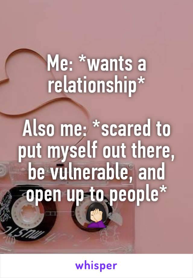 Me: *wants a relationship*

Also me: *scared to put myself out there, be vulnerable, and open up to people* 🤦🏻‍♀️