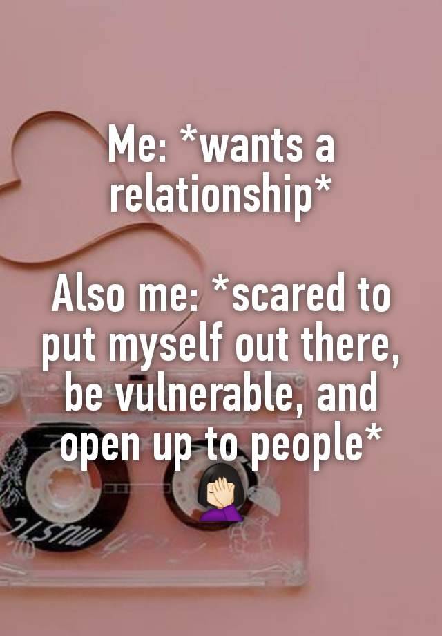 Me: *wants a relationship*

Also me: *scared to put myself out there, be vulnerable, and open up to people* 🤦🏻‍♀️