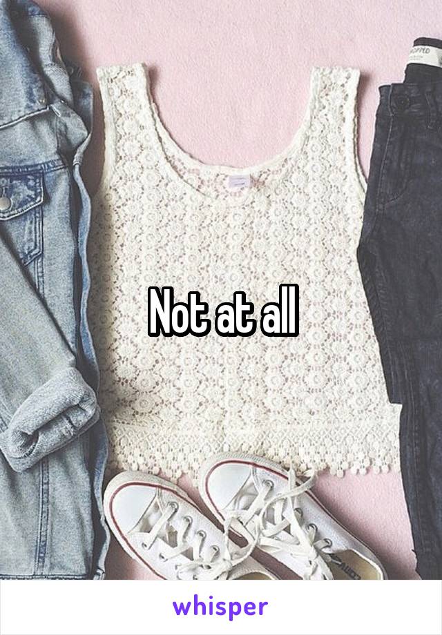 Not at all