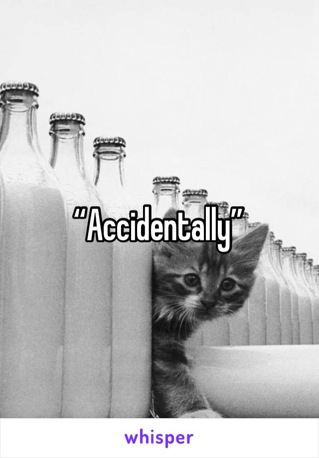 “Accidentally”