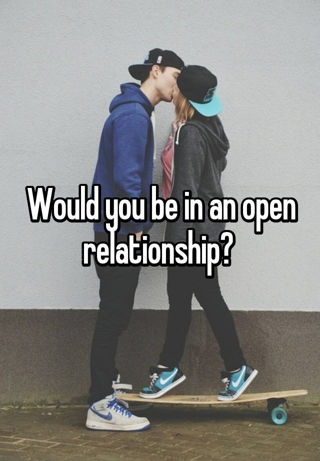 Would you be in an open relationship? 