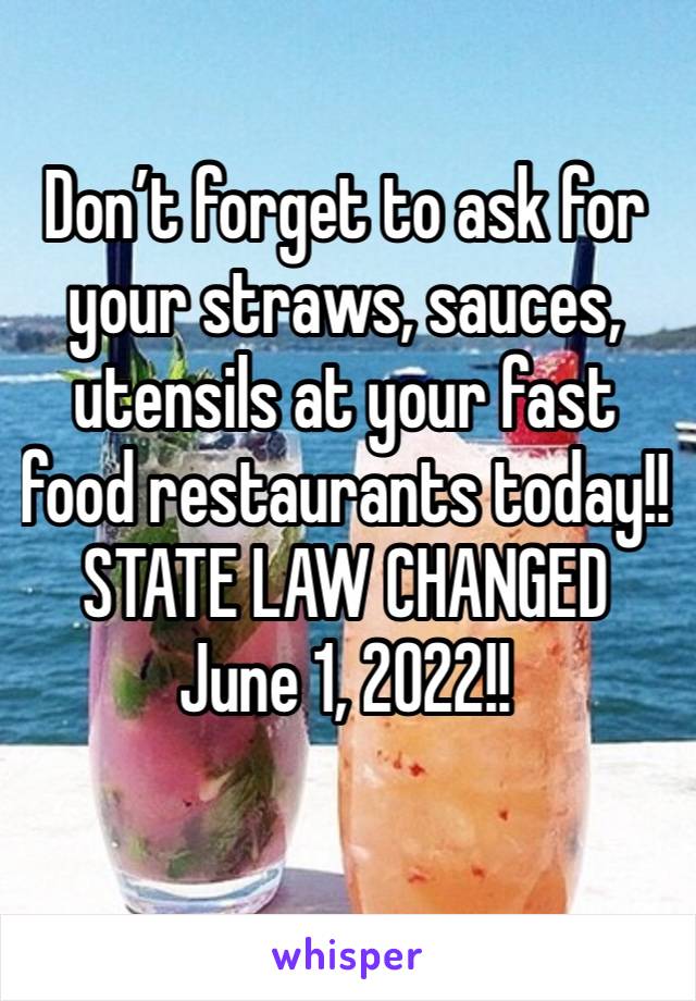 Don’t forget to ask for your straws, sauces, utensils at your fast food restaurants today!! STATE LAW CHANGED June 1, 2022!!
