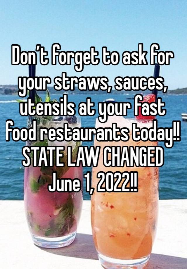 Don’t forget to ask for your straws, sauces, utensils at your fast food restaurants today!! STATE LAW CHANGED June 1, 2022!!
