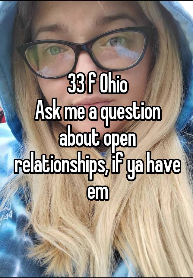 33 f Ohio
Ask me a question about open relationships, if ya have em