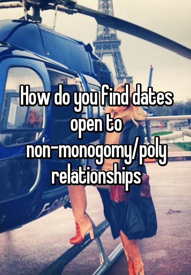 How do you find dates open to non-monogomy/poly relationships