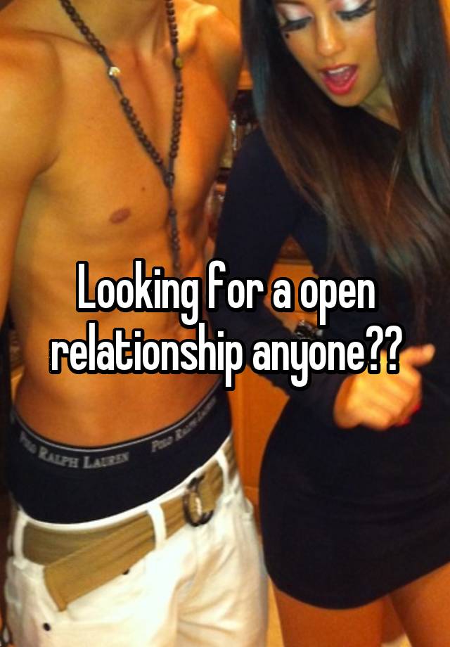 Looking for a open relationship anyone??