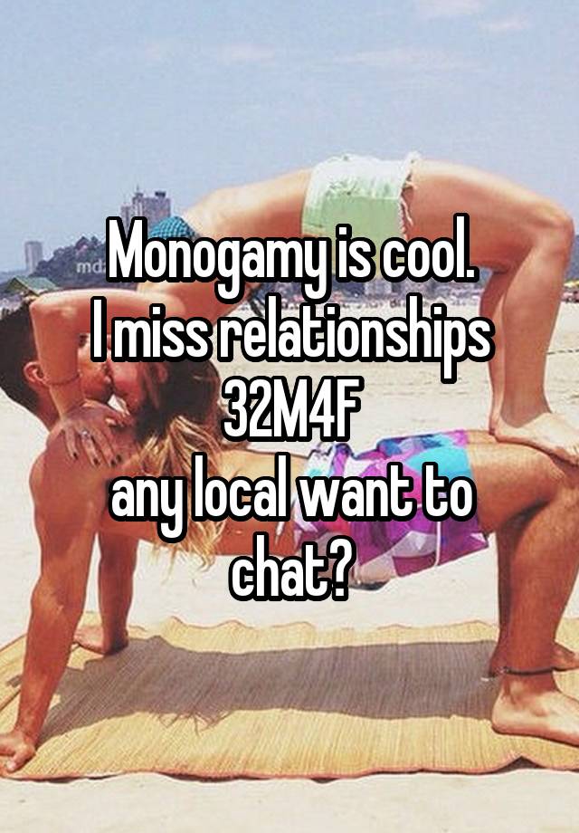 Monogamy is cool.
I miss relationships
32M4F
any local want to chat?