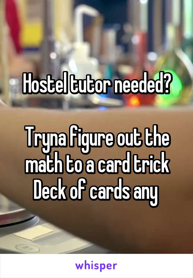 Hostel tutor needed?

Tryna figure out the math to a card trick
Deck of cards any 