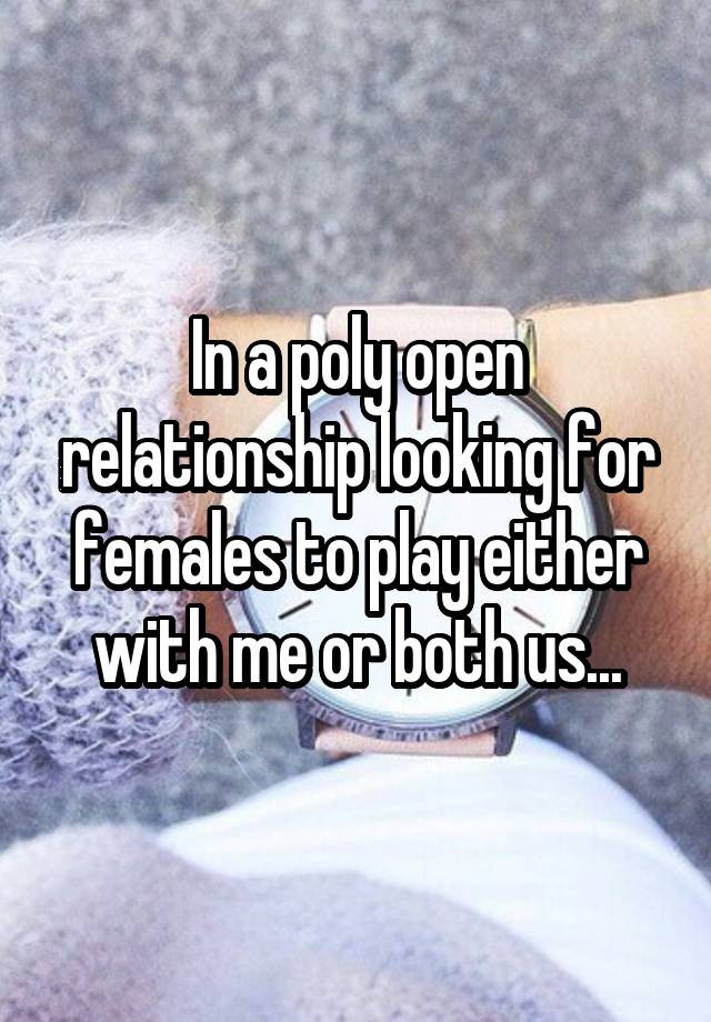 In a poly open relationship looking for females to play either with me or both us...