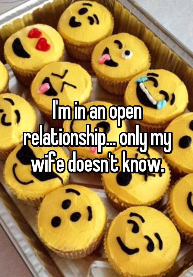 I'm in an open relationship... only my wife doesn't know.