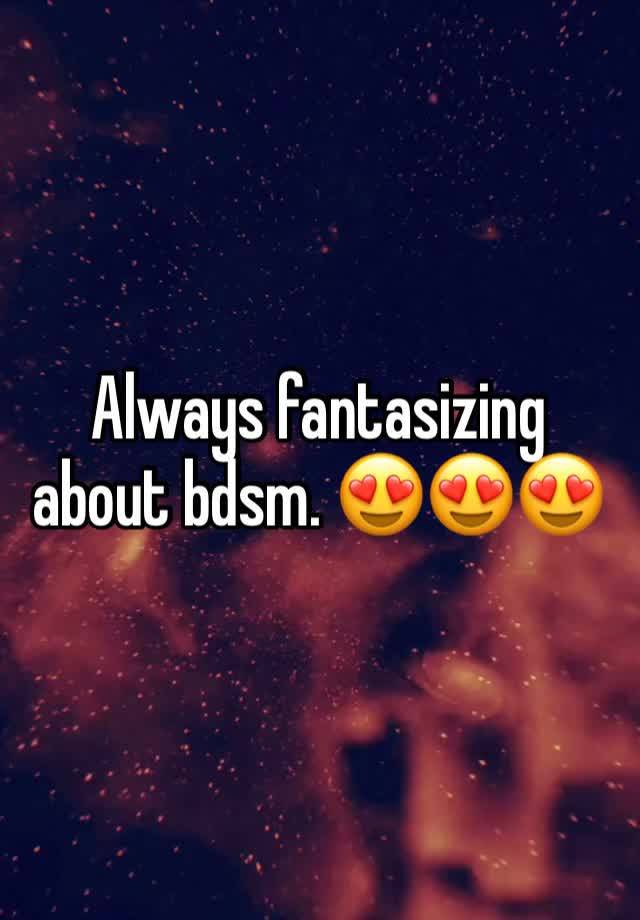 Always fantasizing about bdsm. 😍😍😍