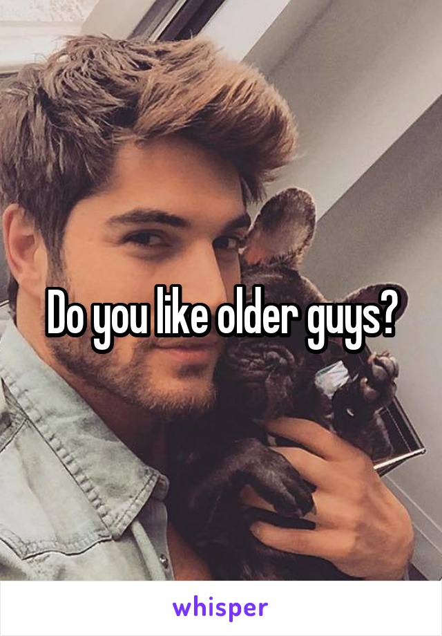 Do you like older guys?