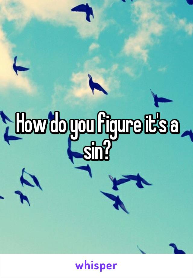 How do you figure it's a sin?