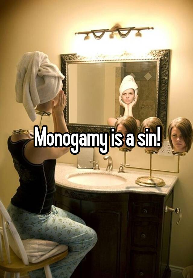 Monogamy is a sin!