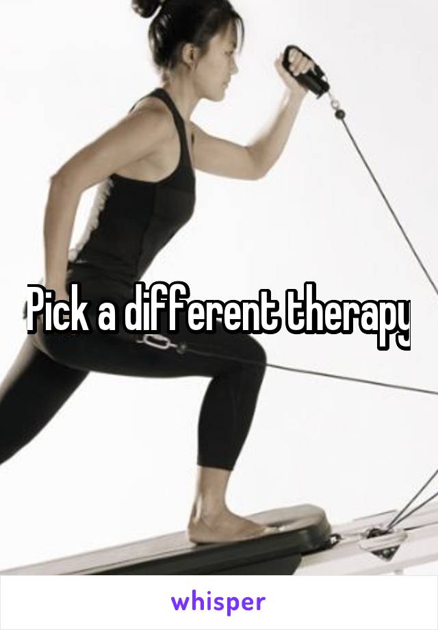 Pick a different therapy