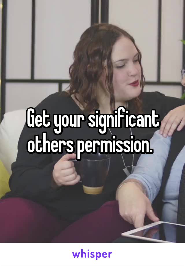 Get your significant others permission.  