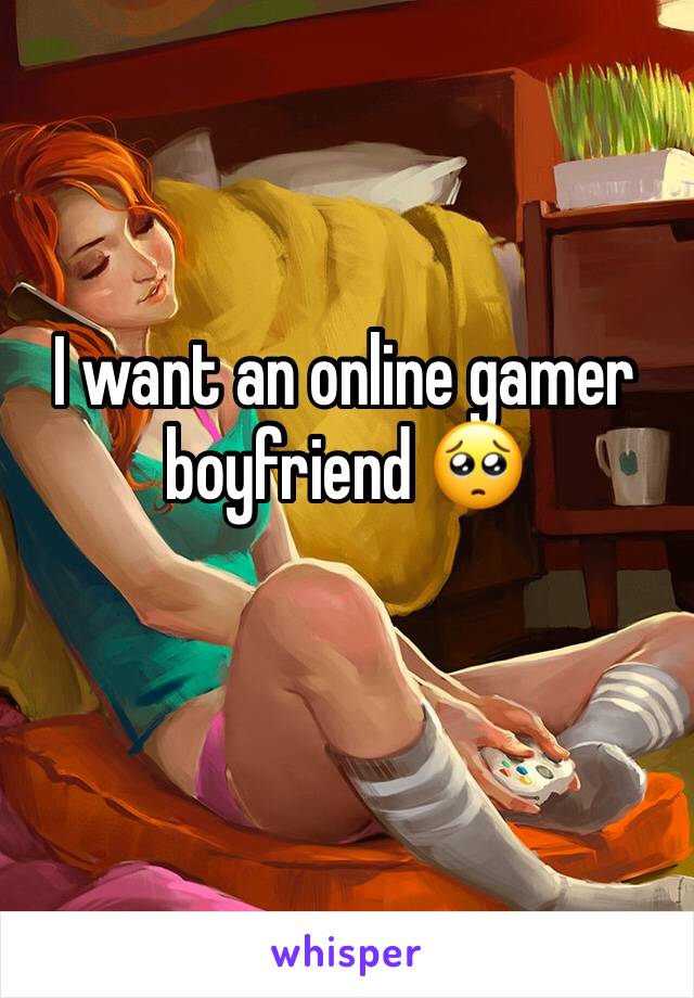 I want an online gamer boyfriend 🥺