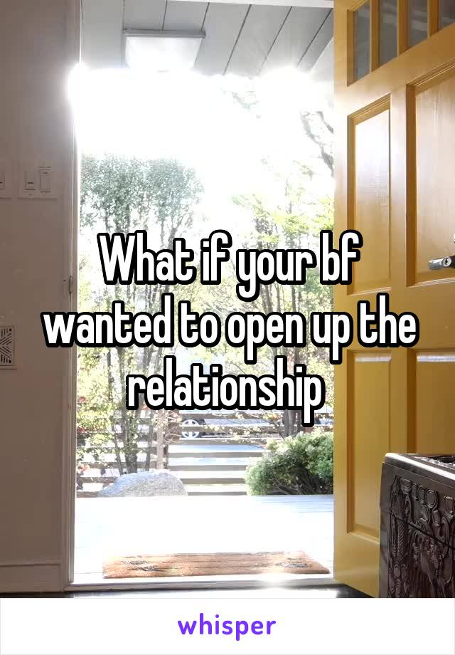 What if your bf wanted to open up the relationship 