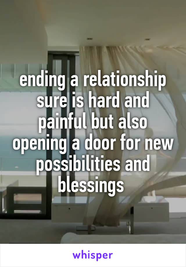 ending a relationship sure is hard and painful but also opening a door for new possibilities and blessings 