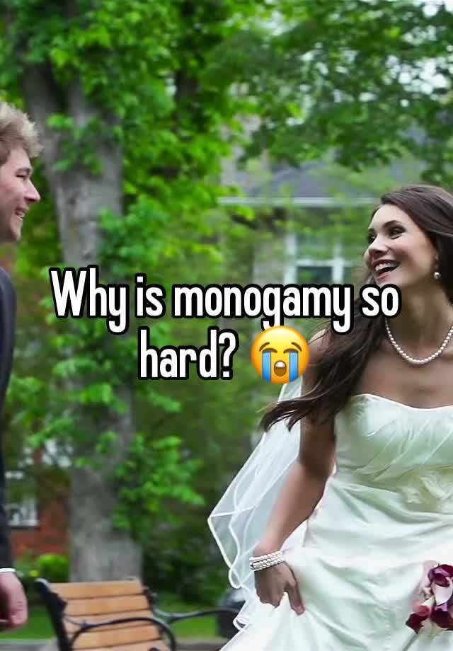 Why is monogamy so hard? 😭