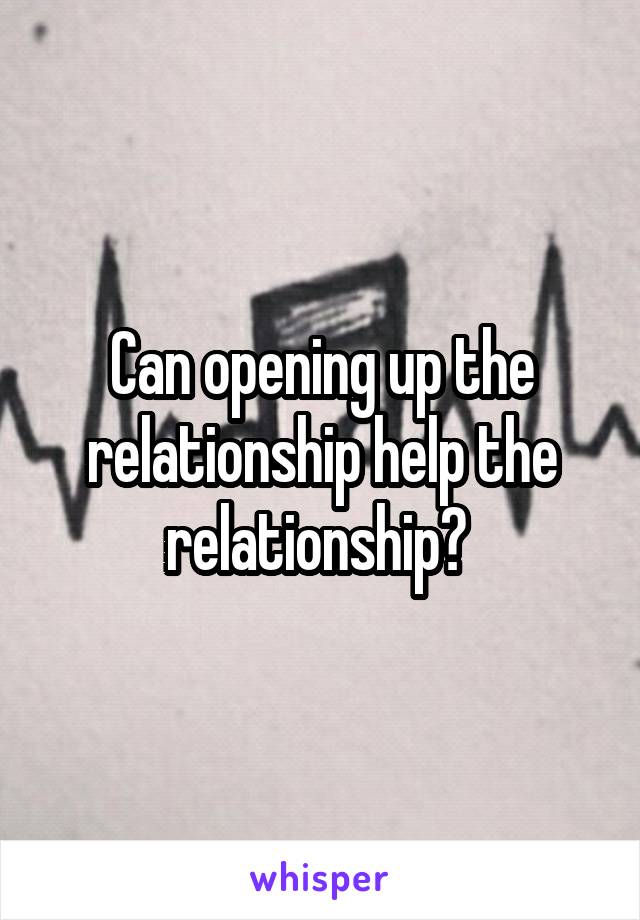 Can opening up the relationship help the relationship? 