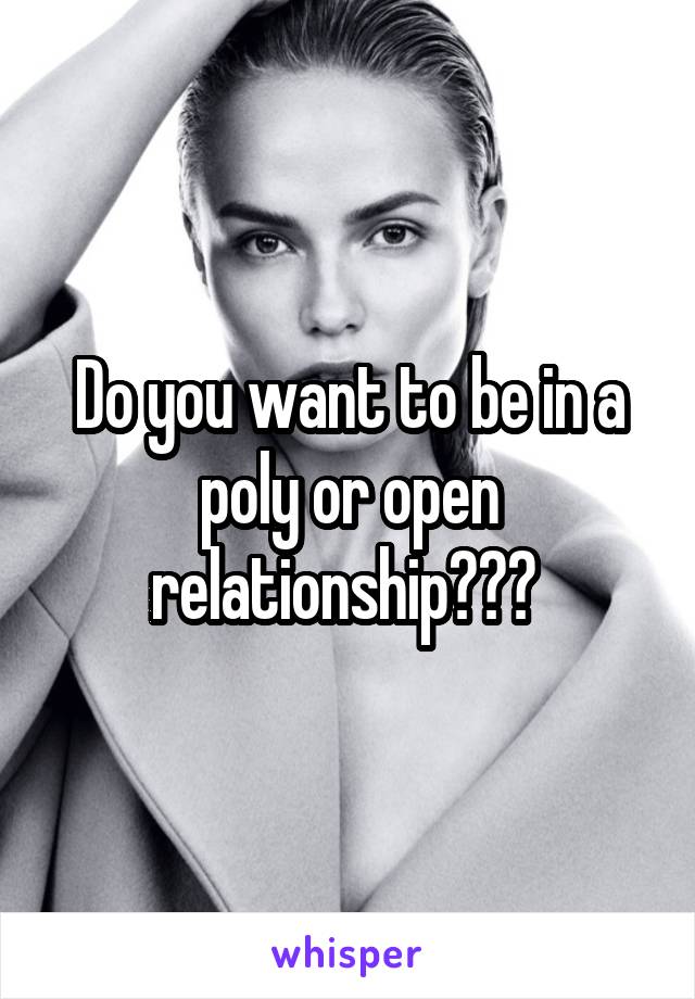 Do you want to be in a poly or open relationship??? 