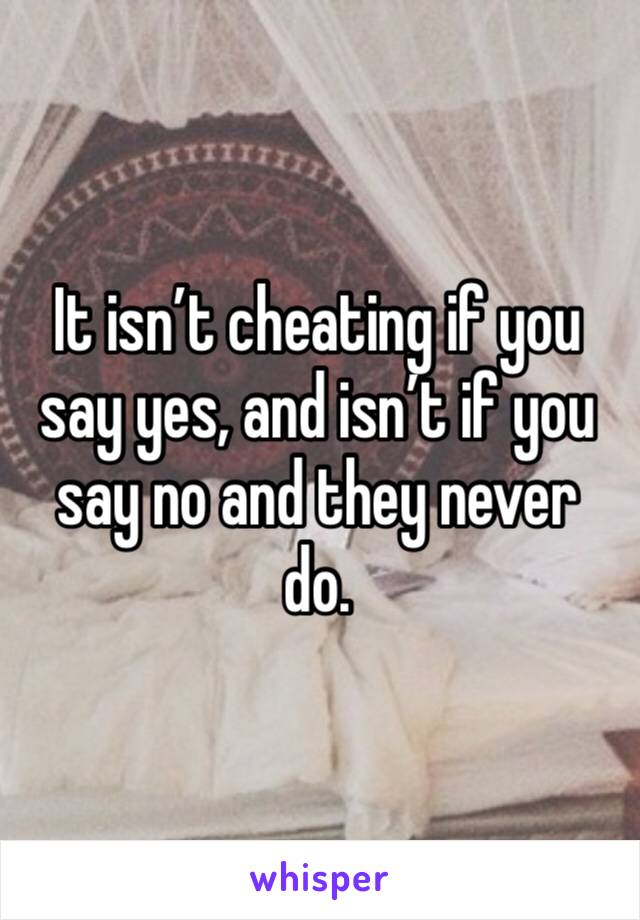 It isn’t cheating if you say yes, and isn’t if you say no and they never do.