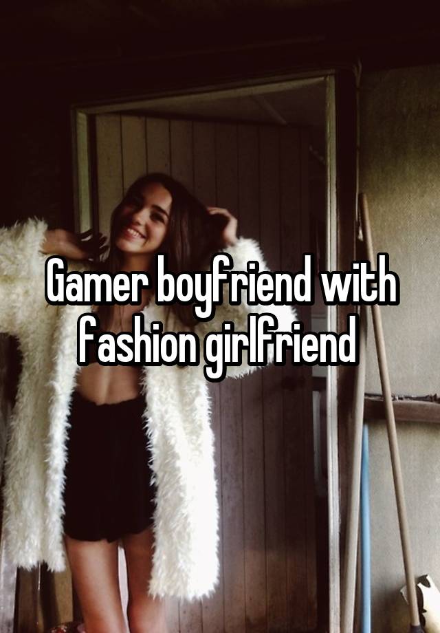 Gamer boyfriend with fashion girlfriend 
