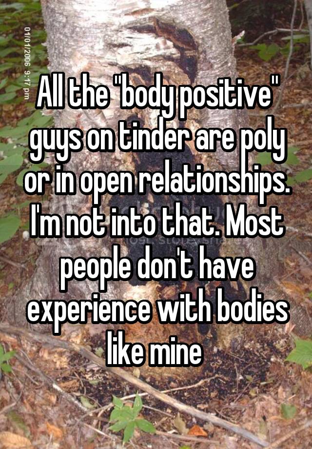 All the "body positive" guys on tinder are poly or in open relationships. I'm not into that. Most people don't have experience with bodies like mine 