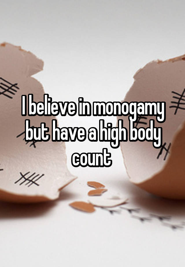 I believe in monogamy but have a high body count 