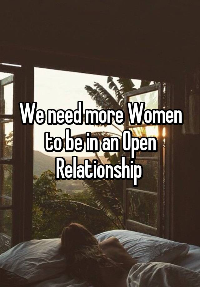 We need more Women to be in an Open Relationship 