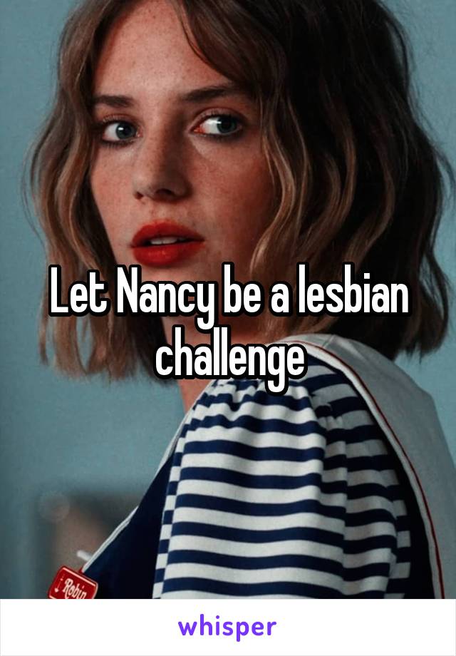 Let Nancy be a lesbian challenge