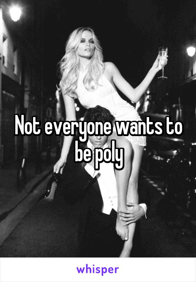 Not everyone wants to be poly