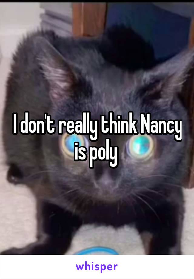 I don't really think Nancy is poly 