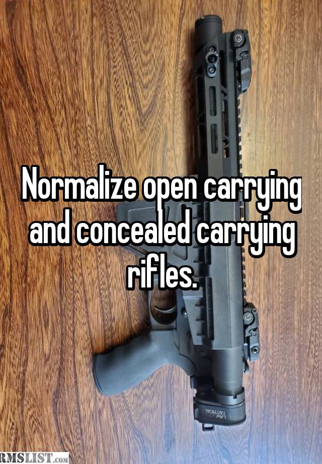 Normalize open carrying and concealed carrying rifles.