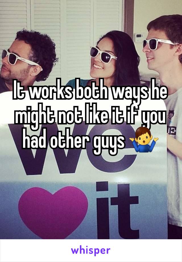 It works both ways he might not like it if you had other guys 🤷‍♂️