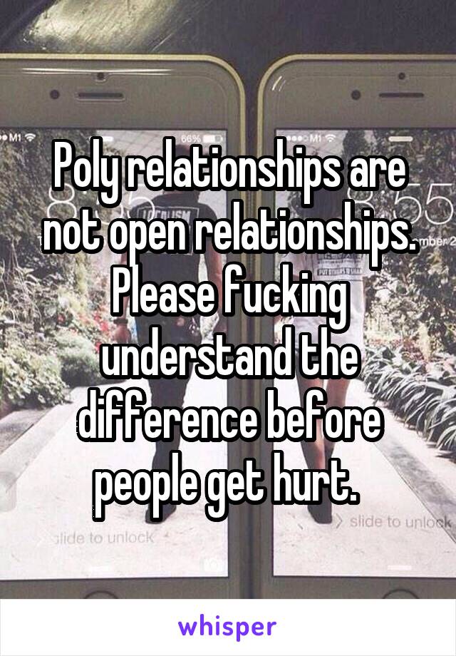 Poly relationships are not open relationships. Please fucking understand the difference before people get hurt. 