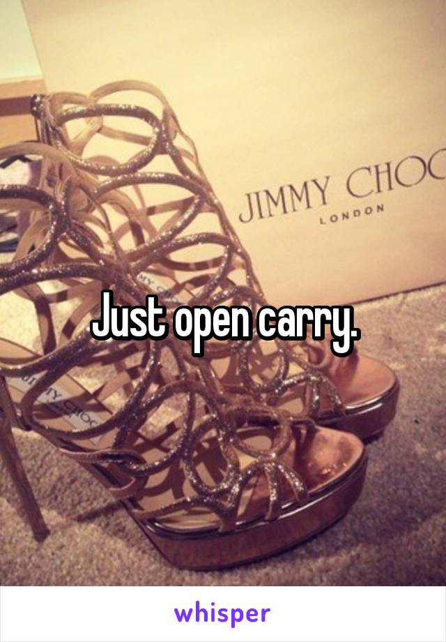 Just open carry.