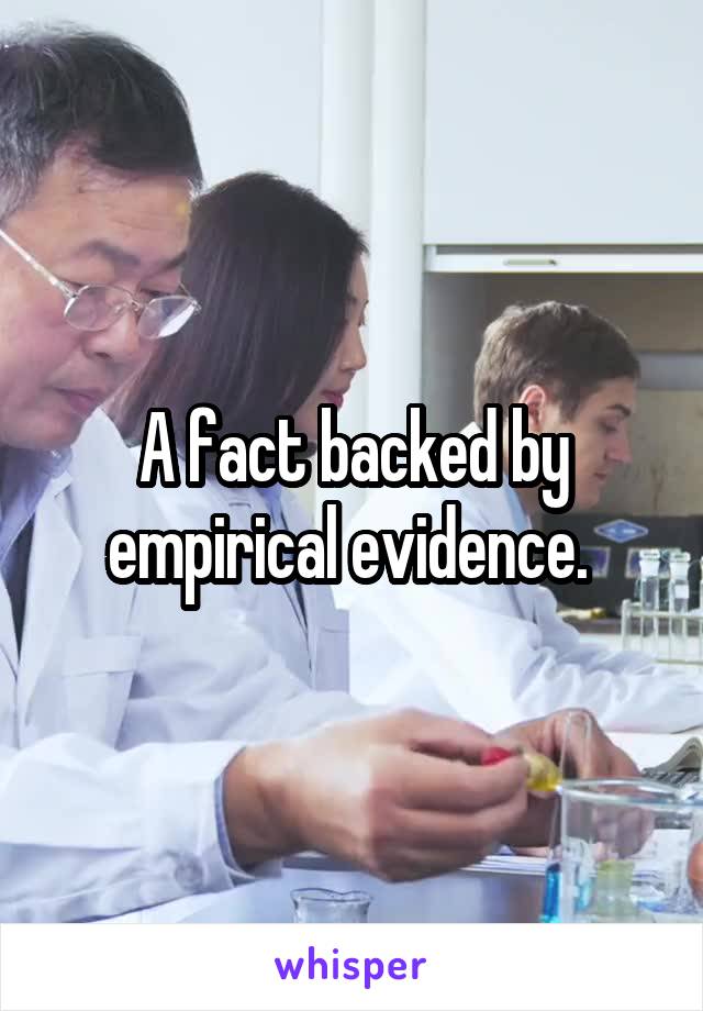 A fact backed by empirical evidence. 