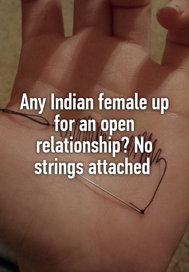 Any Indian female up for an open relationship? No strings attached 