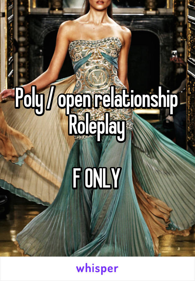 Poly / open relationship 
Roleplay 

F ONLY 