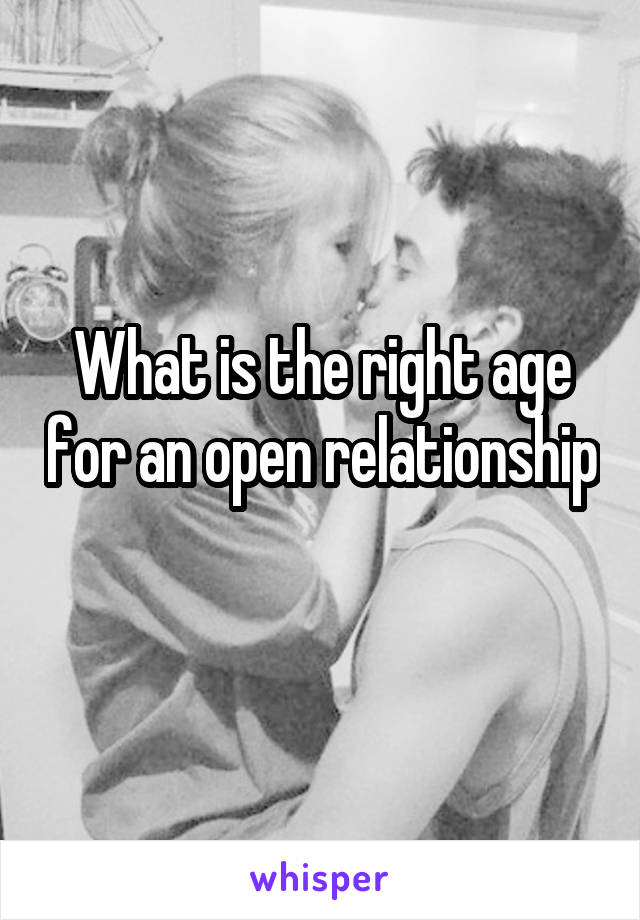What is the right age for an open relationship 